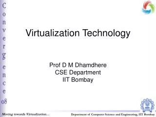 Virtualization Technology Prof D M Dhamdhere CSE Department IIT Bombay