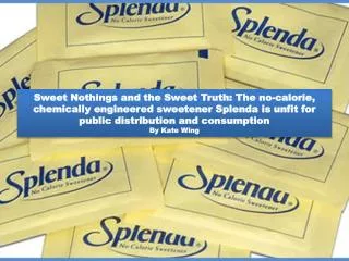 Sweet Nothings and the Sweet Truth: The no-calorie, chemically engineered sweetener Splenda is unfit for public distri