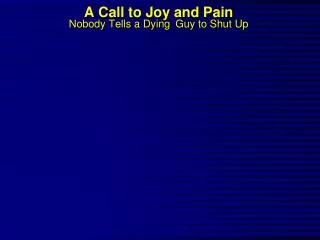 A Call to Joy and Pain Nobody Tells a Dying Guy to Shut Up