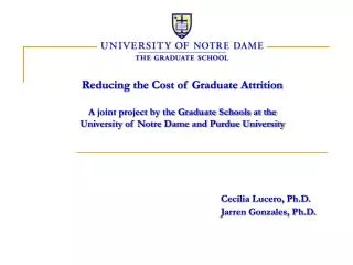 Reducing the Cost of Graduate Attrition A joint project by the Graduate Schools at the University of Notre Dame and Pur