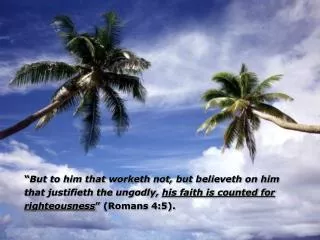 “ But to him that worketh not, but believeth on him that justifieth the ungodly, his faith is counted for righteousness