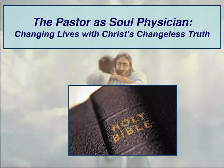 the pastor as soul physician changing lives with christ s changeless truth