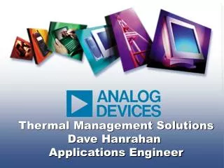 Thermal Management Solutions Dave Hanrahan Applications Engineer