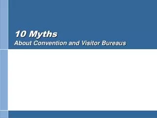 10 Myths About Convention and Visitor Bureaus