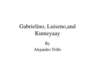 Gabrielino, Luiseno,and Kumeyaay
