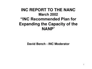 INC REPORT TO THE NANC March 2002 “INC Recommended Plan for Expanding the Capacity of the NANP ” David Bench - INC Moder