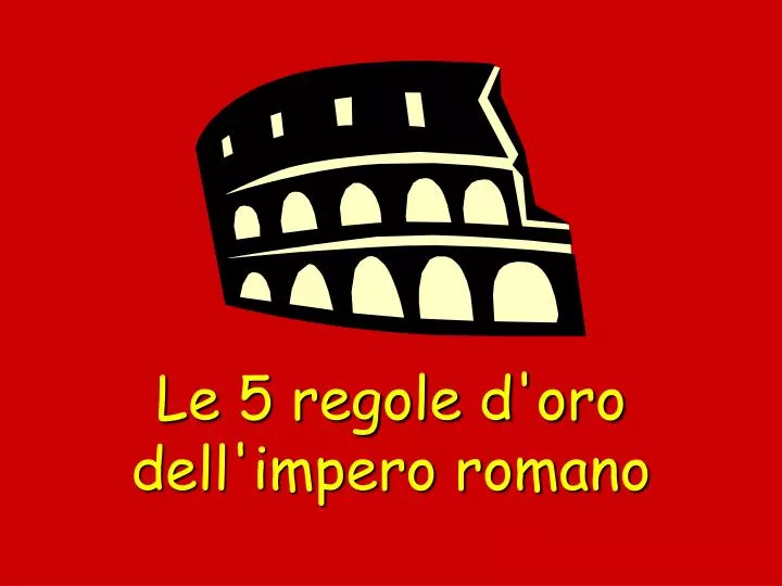 le 5 regole d oro dell impero romano