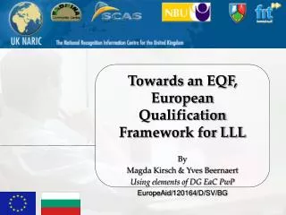 Towards a n EQF, European Qualification Framework for LLL By Magda Kirsch &amp; Yves Beernaert Using elements of DG