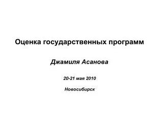 Оценка государственных программ Джамиля Асанова 20-21 мая 2010 Новосибирск