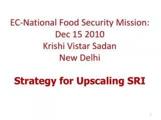 EC-National Food Security Mission: Dec 15 2010 Krishi Vistar Sadan New Delhi Strategy for Upscaling SRI