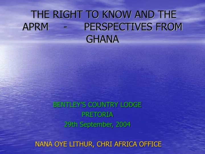the right to know and the aprm perspectives from ghana