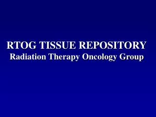 RTOG TISSUE REPOSITORY Radiation Therapy Oncology Group