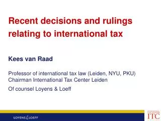 Recent decisions and rulings relating to international tax Kees van Raad Professor of international tax law (Leiden, NY
