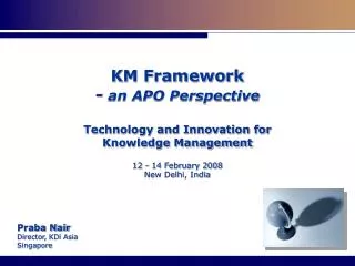 KM Framework - an APO Perspective Technology and Innovation for Knowledge Management 12 - 14 February 2008 New Delhi,