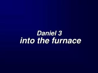 Daniel 3 into the furnace