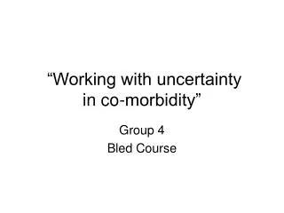 “Working with uncertainty in co-morbidity”