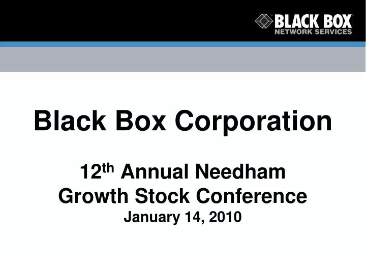 black box corporation 12 th annual needham growth stock conference january 14 2010
