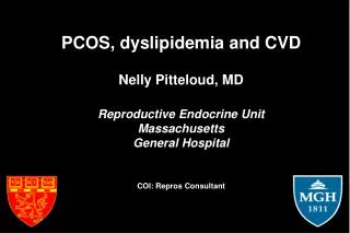 PCOS, dyslipidemia and CVD Nelly Pitteloud, MD Reproductive Endocrine Unit Massachusetts General Hospital COI: Repros C