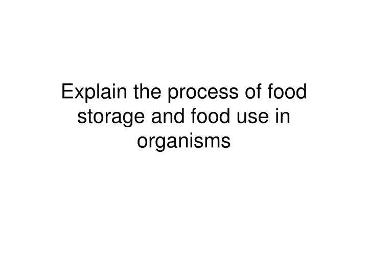explain the process of food storage and food use in organisms