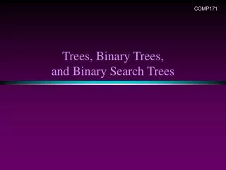 Trees, Binary Trees, and Binary Search Trees