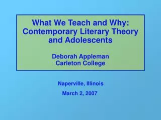 What We Teach and Why: Contemporary Literary Theory and Adolescents Deborah Appleman Carleton College