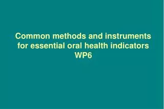 Common methods and instruments for essential oral health indicators WP6