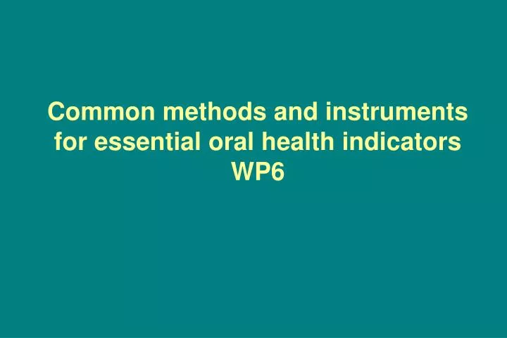 common methods and instruments for essential oral health indicators wp6