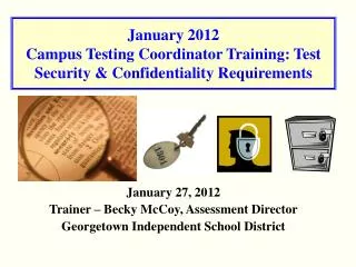 January 2012 Campus Testing Coordinator Training: Test Security &amp; Confidentiality Requirements