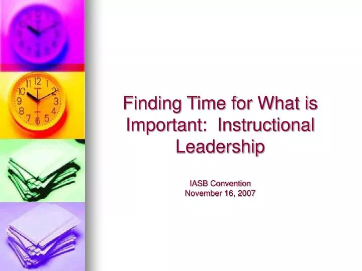 finding time for what is important instructional leadership iasb convention november 16 2007