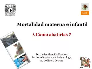 Mortalidad materna e infantil ¿ Cómo abatirlas ? Dr. Javier Mancilla Ramírez Instituto Nacional de Perinatología 20 de