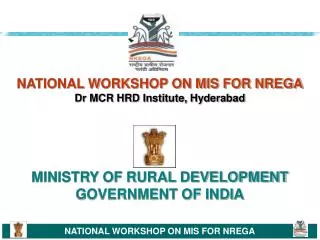 NATIONAL WORKSHOP ON MIS FOR NREGA Dr MCR HRD Institute, Hyderabad MINISTRY OF RURAL DEVELOPMENT GOVERNMENT OF INDIA