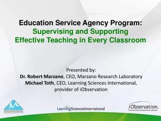 Presented by: Dr. Robert Marzano , CEO, Marzano Research Laboratory Michael Toth , CEO, Learning Sciences International,