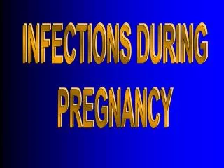 INFECTIONS DURING PREGNANCY
