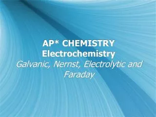 AP* CHEMISTRY Electrochemistry Galvanic, Nernst, Electrolytic and Faraday
