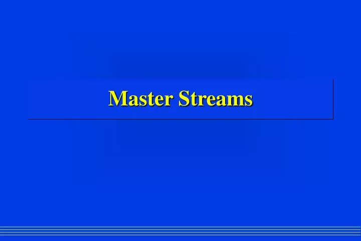master streams