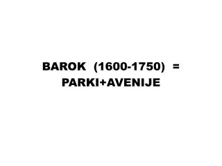 BAROK (1600-1750) = PARKI+AVENIJE