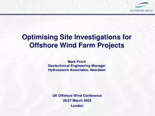 Optimising Site Investigations for Offshore Wind Farm Projects Mark Finch Geotechnical Engineering Manager Hydrosearch A