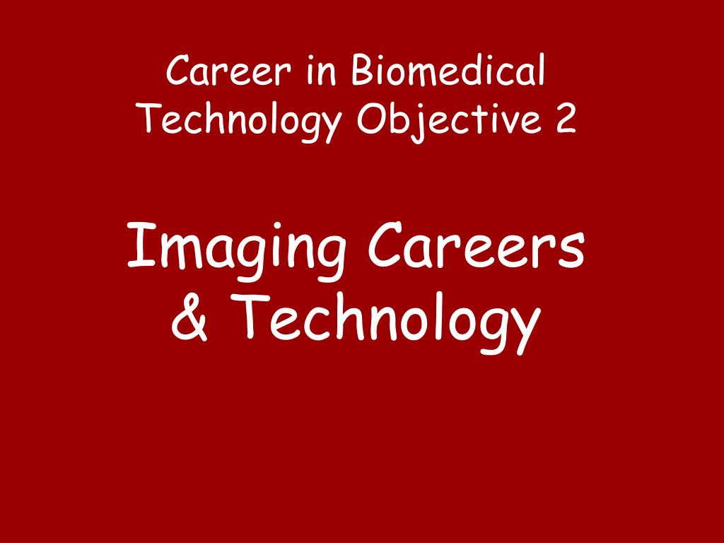 PPT - Exploring Careers in Biomedical Technology: Medical Imaging ...