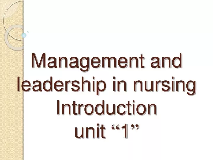 management and leadership in nursing introduction unit 1