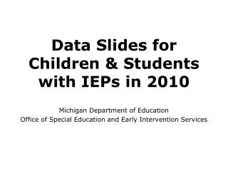 Data Slides for Children &amp; Students with IEPs in 2010 Michigan Department of Education Office of Special Education