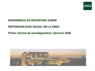 EXPERIENCIA DE REPORTING SOBRE REPONSABILIDAD SOCIAL EN LA UNED Primer informe de autodiagnóstico. Ejercicio 2008