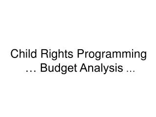 Child Rights Programming … Budget Analysis …