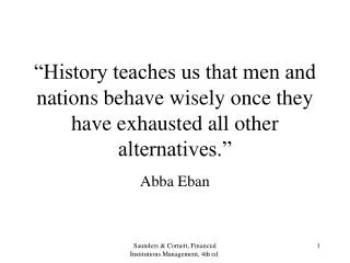 “History teaches us that men and nations behave wisely once they have exhausted all other alternatives.”