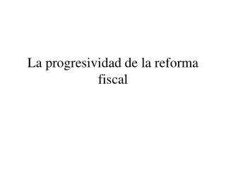 La progresividad de la reforma fiscal