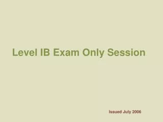 Level IB Exam Only Session