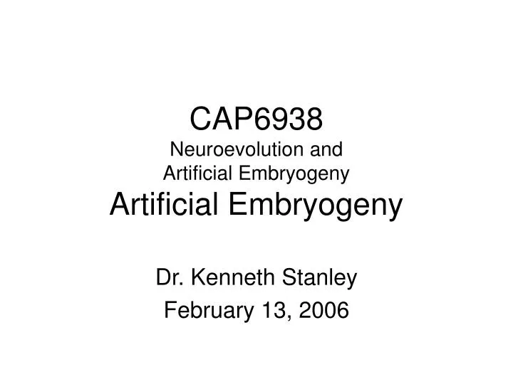 cap6938 neuroevolution and artificial embryogeny artificial embryogeny