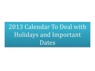 2013 Calendar To Deal with Holidays and Important Dates