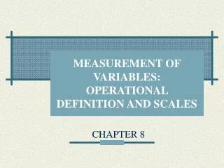 MEASUREMENT OF VARIABLES: OPERATIONAL DEFINITION AND SCALES