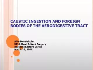 CAUSTIC INGESTION AND FOREIGN BODIES OF THE AERODIGESTIVE TRACT