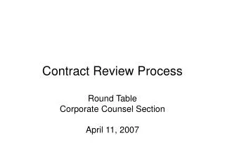 Contract Review Process Round Table Corporate Counsel Section April 11, 2007